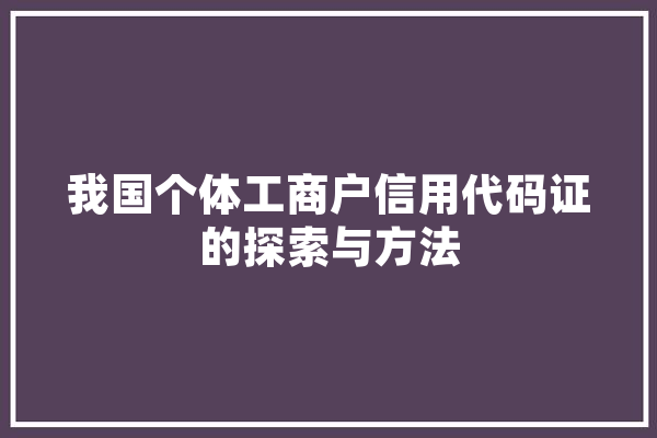 我国个体工商户信用代码证的探索与方法 绘影字幕