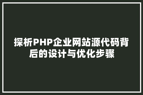探析PHP企业网站源代码背后的设计与优化步骤