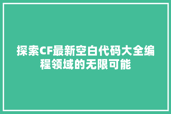 探索CF最新空白代码大全编程领域的无限可能