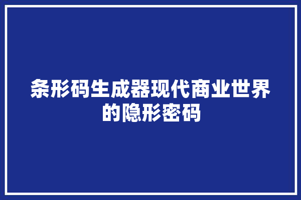 条形码生成器现代商业世界的隐形密码