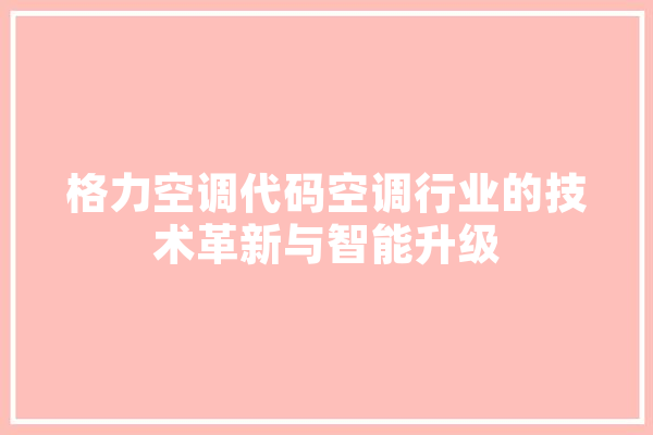 格力空调代码空调行业的技术革新与智能升级