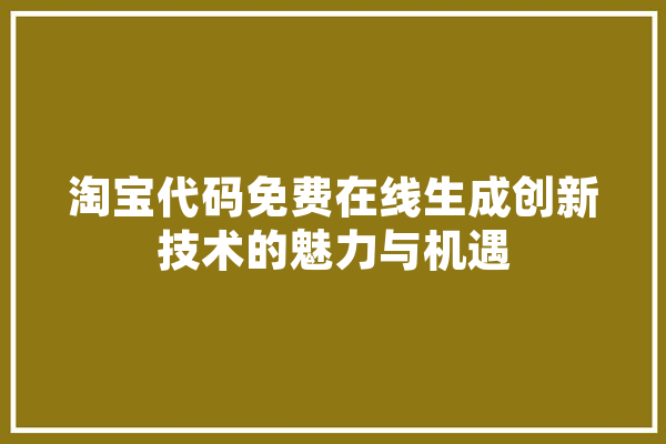 淘宝代码免费在线生成创新技术的魅力与机遇