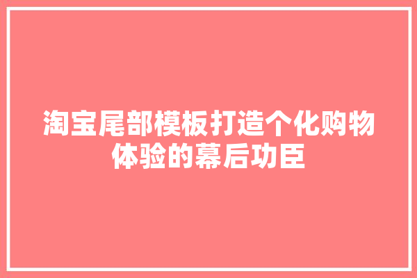 淘宝尾部模板打造个化购物体验的幕后功臣