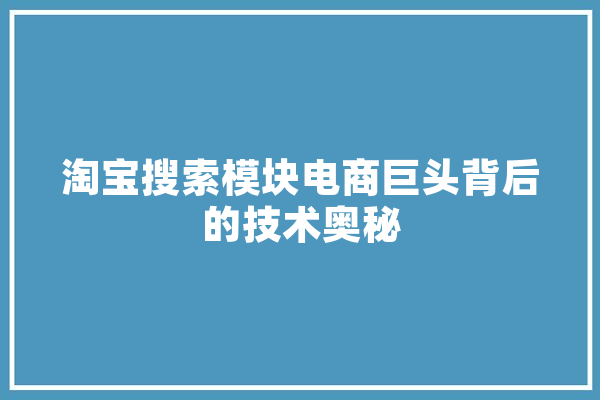 淘宝搜索模块电商巨头背后的技术奥秘