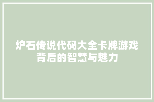 炉石传说代码大全卡牌游戏背后的智慧与魅力