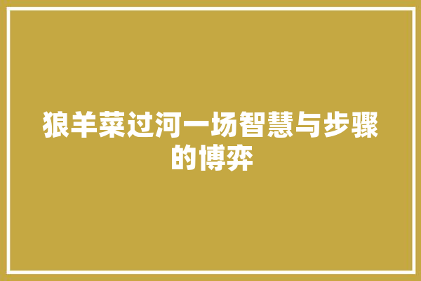 狼羊菜过河一场智慧与步骤的博弈