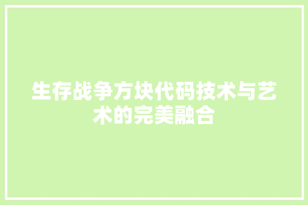 生存战争方块代码技术与艺术的完美融合