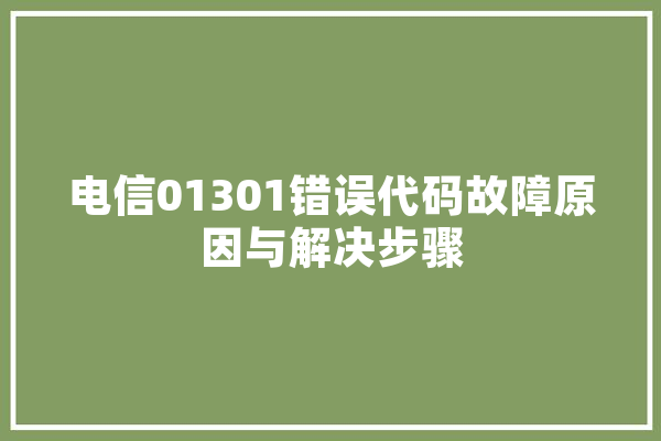 电信01301错误代码故障原因与解决步骤