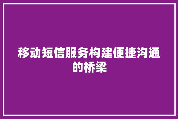 移动短信服务构建便捷沟通的桥梁