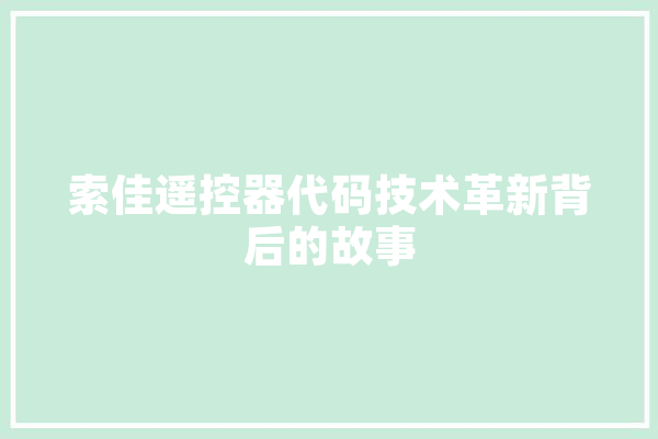 索佳遥控器代码技术革新背后的故事