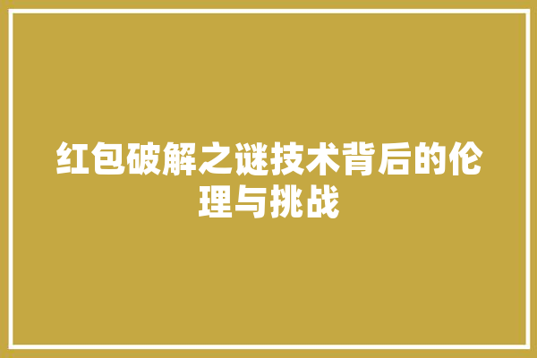 红包破解之谜技术背后的伦理与挑战