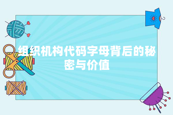 组织机构代码字母背后的秘密与价值 AI快讯