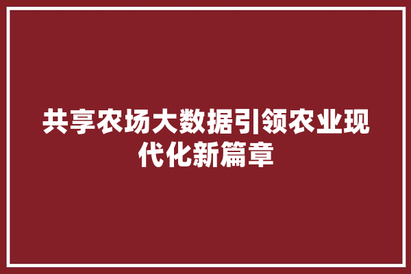 共享农场大数据引领农业现代化新篇章