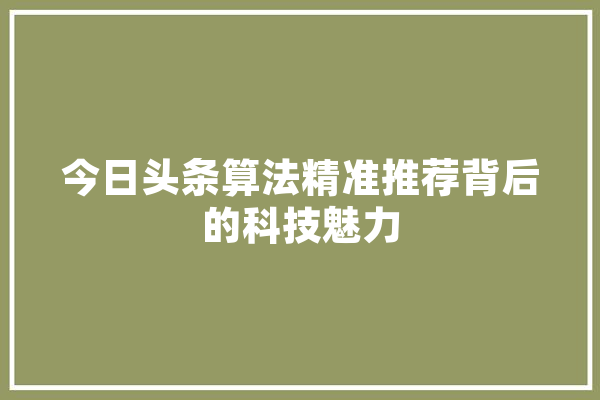 今日头条算法精准推荐背后的科技魅力 绘影字幕