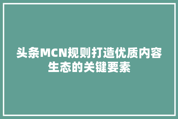 头条MCN规则打造优质内容生态的关键要素 绘影字幕