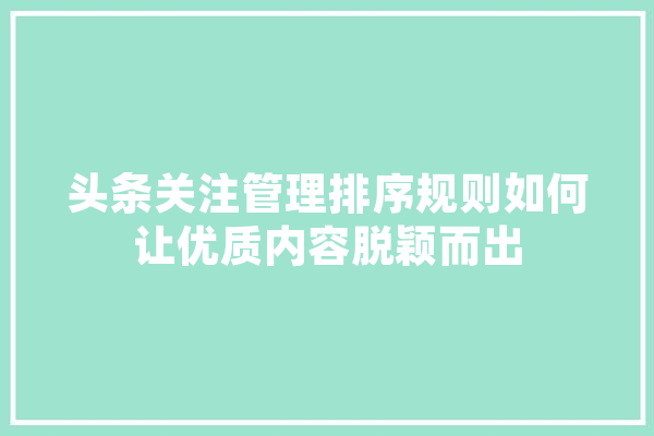 头条关注管理排序规则如何让优质内容脱颖而出