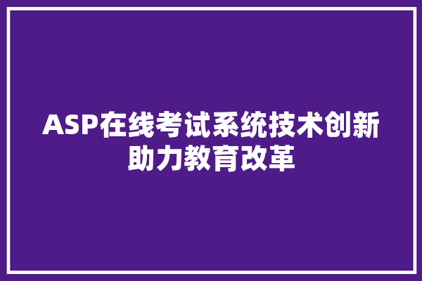 ASP在线考试系统技术创新助力教育改革