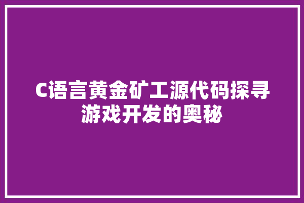 C语言黄金矿工源代码探寻游戏开发的奥秘