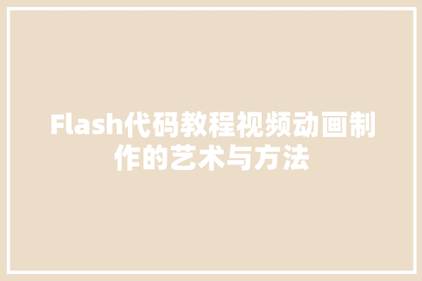 Flash代码教程视频动画制作的艺术与方法