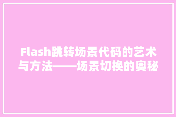 Flash跳转场景代码的艺术与方法——场景切换的奥秘