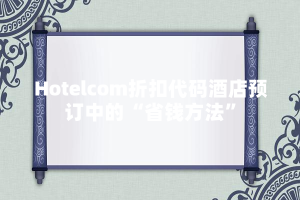 Hotelcom折扣代码酒店预订中的“省钱方法”