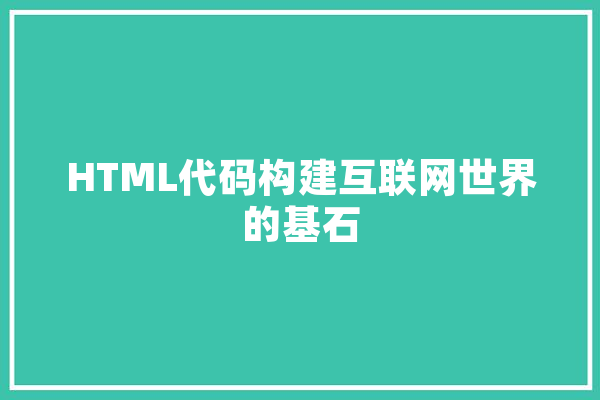 HTML代码构建互联网世界的基石 绘影字幕