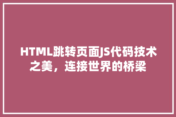 HTML跳转页面JS代码技术之美，连接世界的桥梁