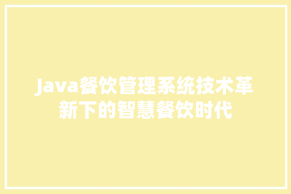 Java餐饮管理系统技术革新下的智慧餐饮时代 AI简讯