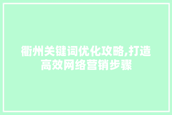衢州关键词优化攻略,打造高效网络营销步骤