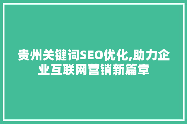 贵州关键词SEO优化,助力企业互联网营销新篇章
