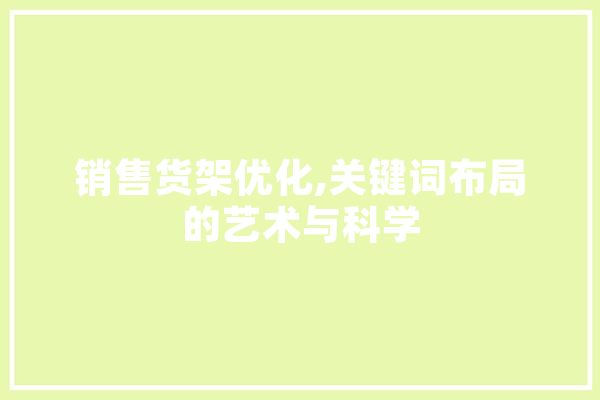 销售货架优化,关键词布局的艺术与科学