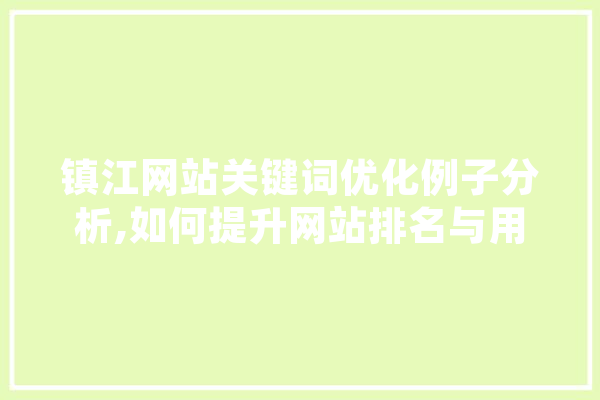 镇江网站关键词优化例子分析,如何提升网站排名与用户体验