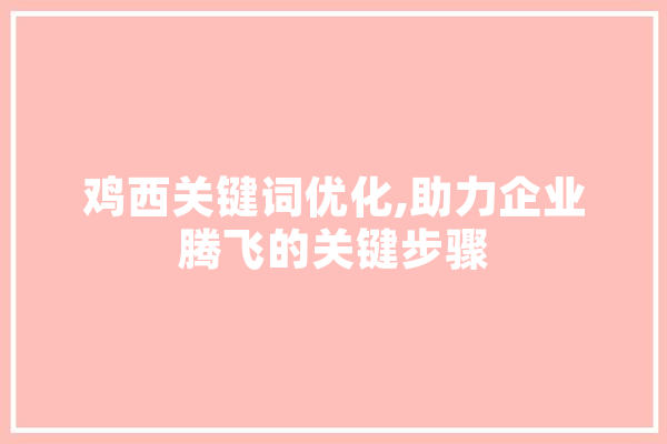 鸡西关键词优化,助力企业腾飞的关键步骤 计算机