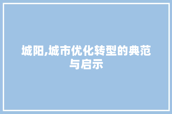 城阳,城市优化转型的典范与启示