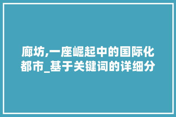 廊坊,一座崛起中的国际化都市_基于关键词的详细分析