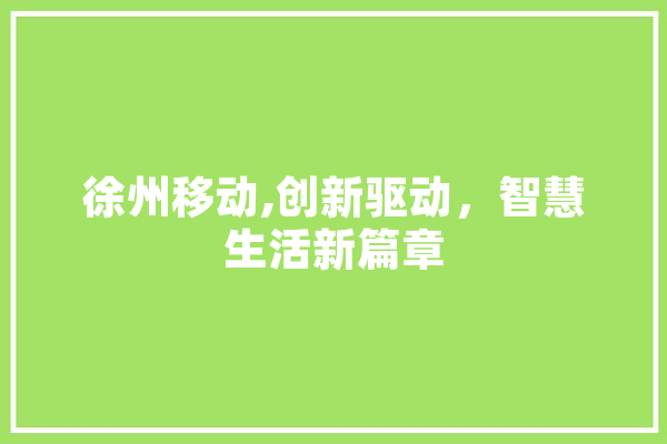 徐州移动,创新驱动，智慧生活新篇章
