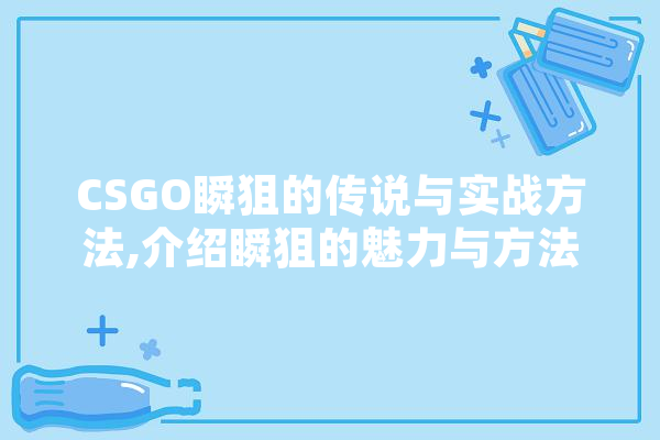 CSGO瞬狙的传说与实战方法,介绍瞬狙的魅力与方法