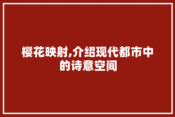 樱花映射,介绍现代都市中的诗意空间