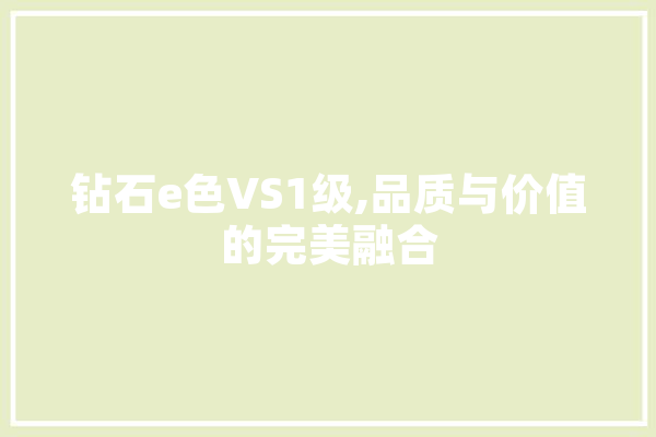 钻石e色VS1级,品质与价值的完美融合