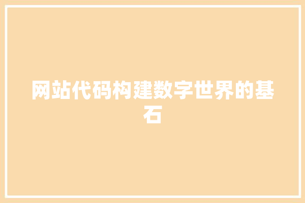 网站代码构建数字世界的基石