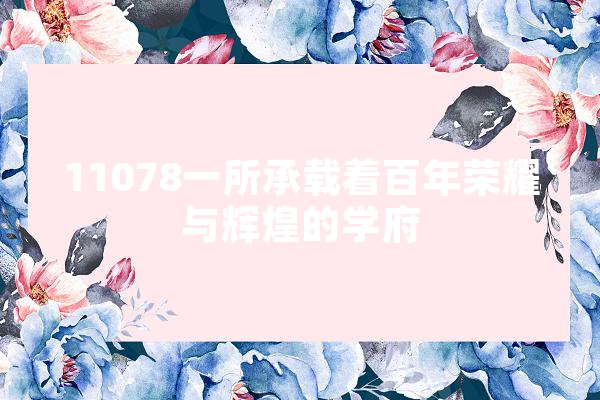 11078一所承载着百年荣耀与辉煌的学府
