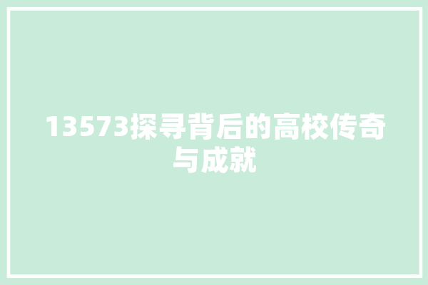 13573探寻背后的高校传奇与成就