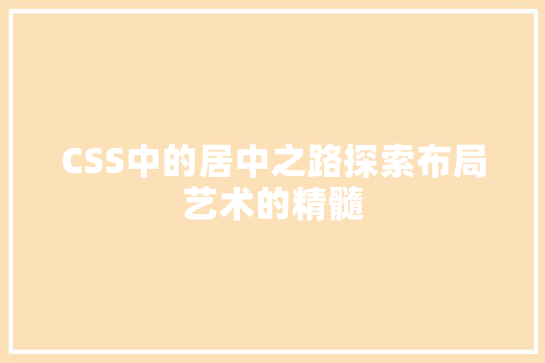 CSS中的居中之路探索布局艺术的精髓