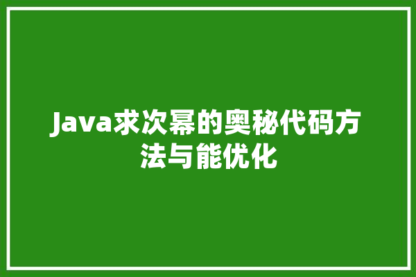 Java求次幂的奥秘代码方法与能优化
