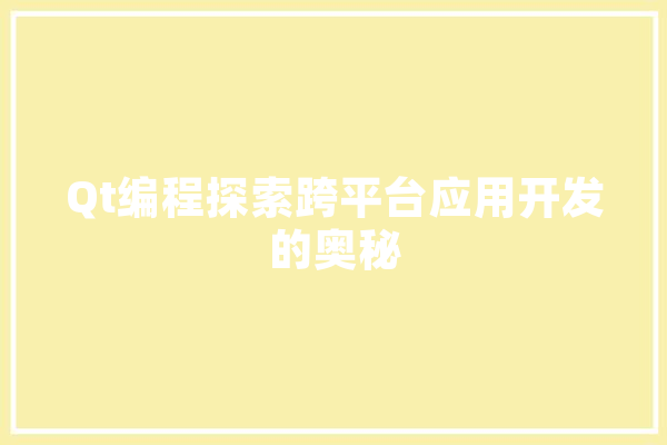 Qt编程探索跨平台应用开发的奥秘