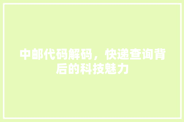 中邮代码解码，快递查询背后的科技魅力