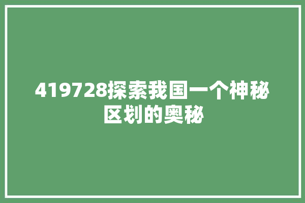 419728探索我国一个神秘区划的奥秘