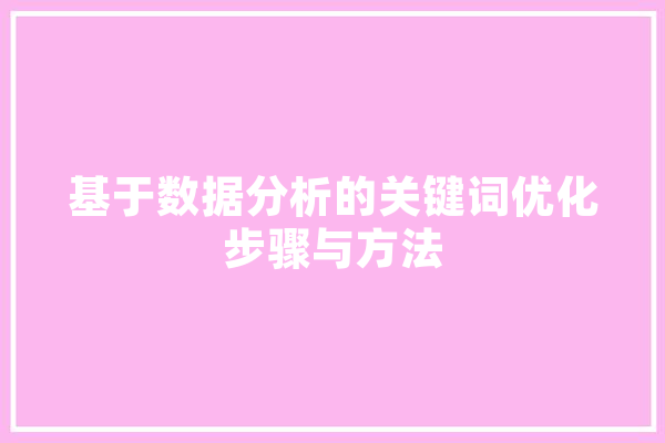 基于数据分析的关键词优化步骤与方法 AI简讯