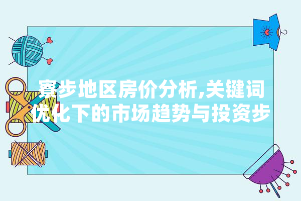 寮步地区房价分析,关键词优化下的市场趋势与投资步骤