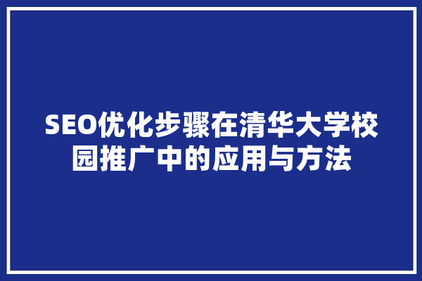 SEO优化步骤在清华大学校园推广中的应用与方法